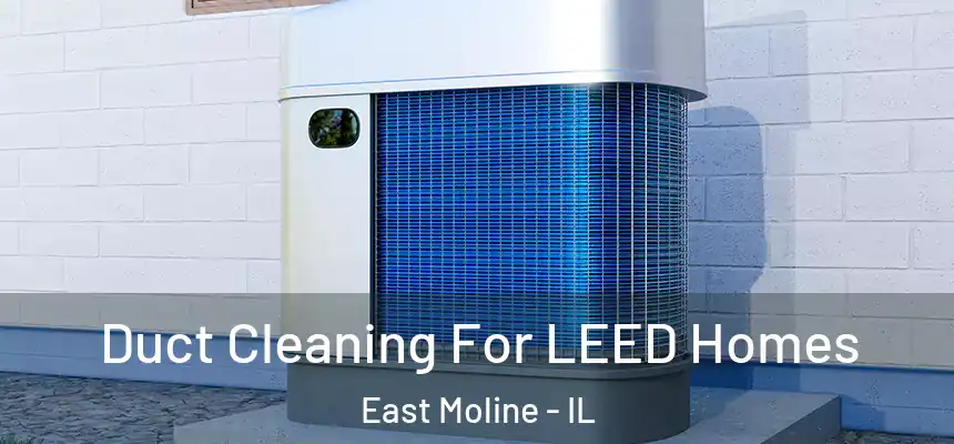  Duct Cleaning For LEED Homes East Moline - IL