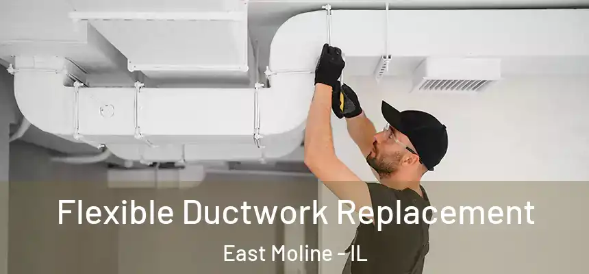  Flexible Ductwork Replacement East Moline - IL